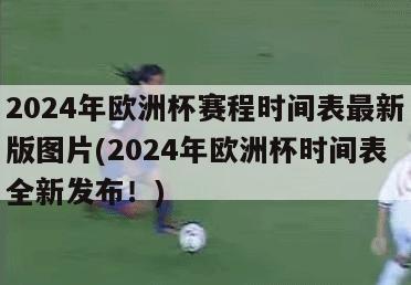 2024年欧洲杯赛程时间表最新版图片(2024年欧洲杯时间表全新发布！)