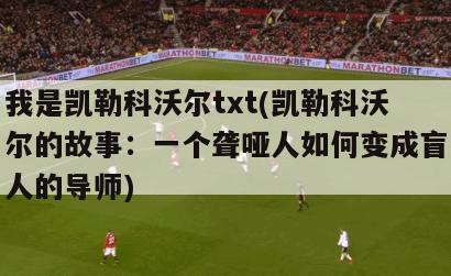 我是凯勒科沃尔txt(凯勒科沃尔的故事：一个聋哑人如何变成盲人的导师)